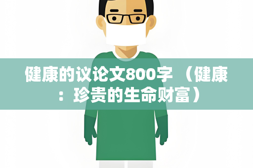 健康的议论文800字 （健康：珍贵的生命财富）