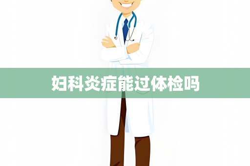 妇科炎症能过体检吗