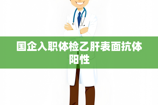 国企入职体检乙肝表面抗体阳性