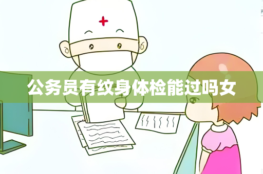 公务员有纹身体检能过吗女