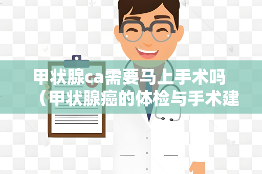 甲状腺ca需要马上手术吗 （甲状腺癌的体检与手术建议）