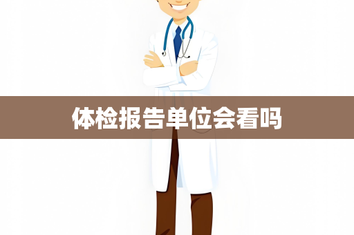 体检报告单位会看吗