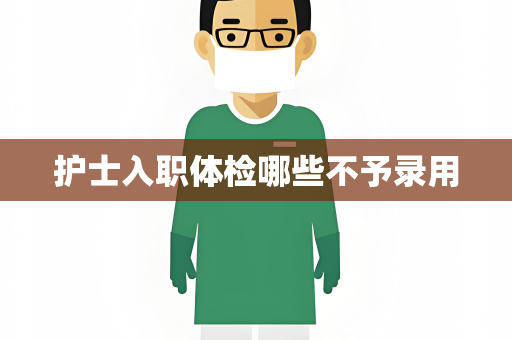 护士入职体检哪些不予录用