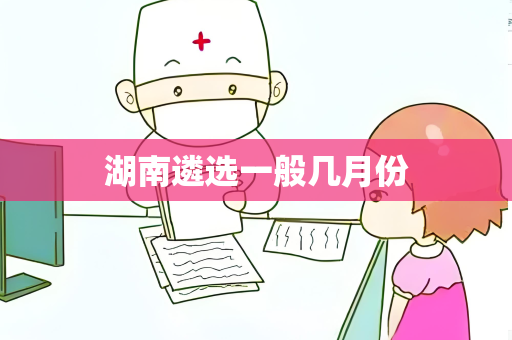 湖南遴选一般几月份