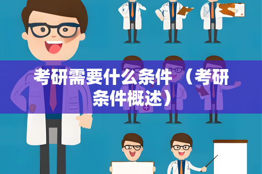 考研需要什么条件 （考研条件概述）