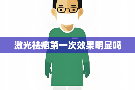激光祛疤第一次效果明显吗