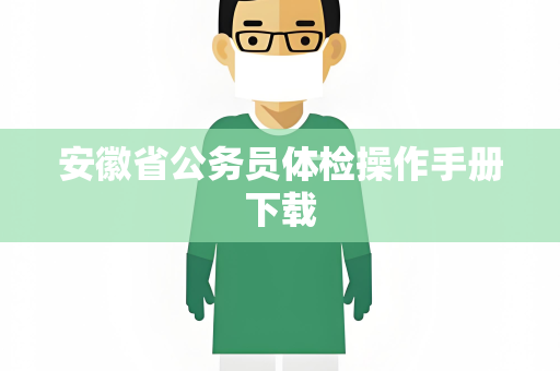 安徽省公务员体检操作手册下载