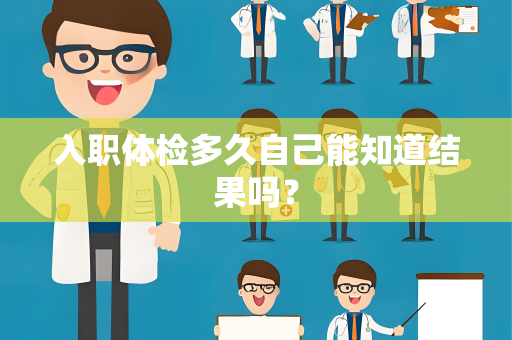 入职体检多久自己能知道结果吗？