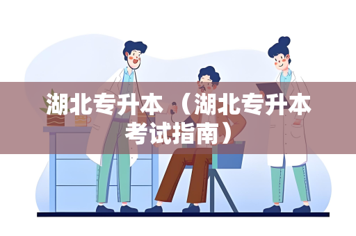 湖北专升本 （湖北专升本考试指南）