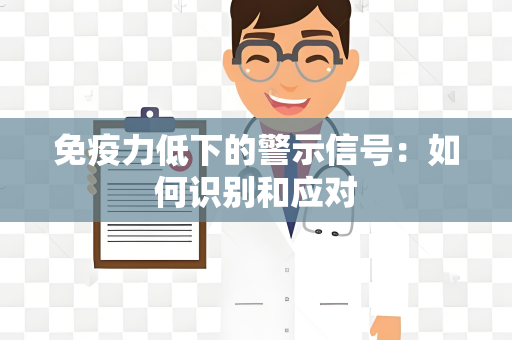 免疫力低下的警示信号：如何识别和应对