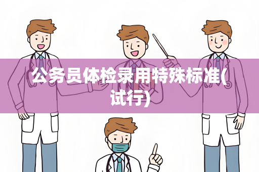 公务员体检录用特殊标准(试行)