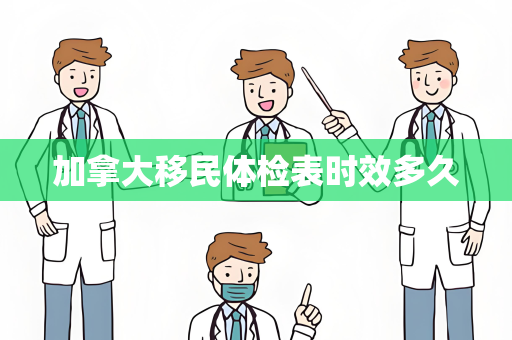加拿大移民体检表时效多久