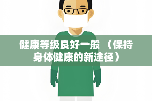 健康等级良好一般 （保持身体健康的新途径）