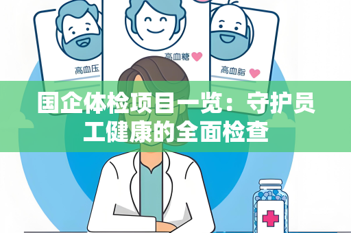国企体检项目一览：守护员工健康的全面检查