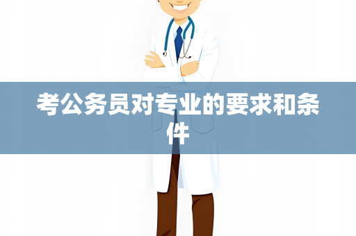 考公务员对专业的要求和条件