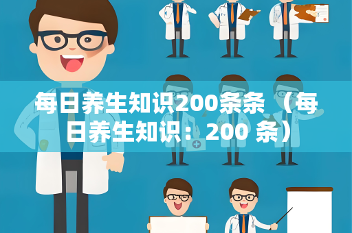 每日养生知识200条条 （每日养生知识：200 条）