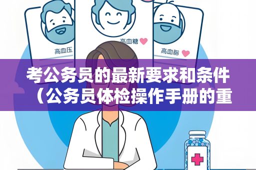 考公务员的最新要求和条件 （公务员体检操作手册的重要性）