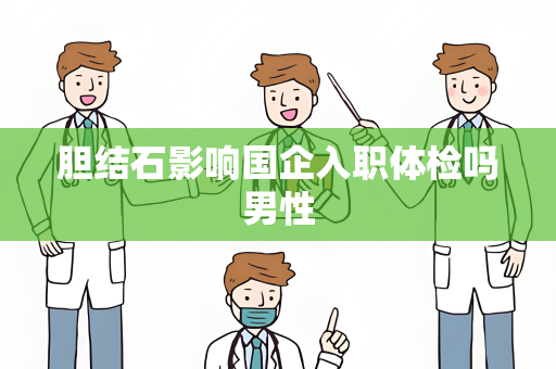 胆结石影响国企入职体检吗男性
