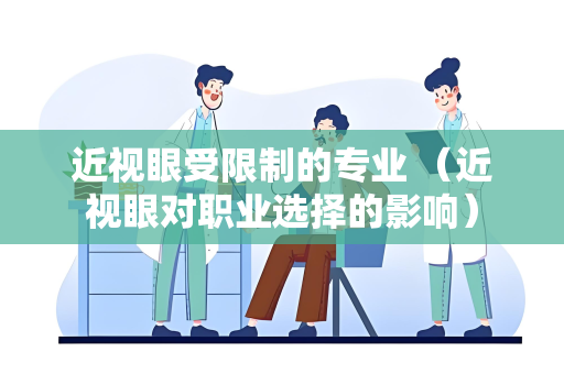 近视眼受限制的专业 （近视眼对职业选择的影响）