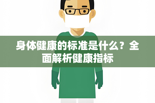 身体健康的标准是什么？全面解析健康指标