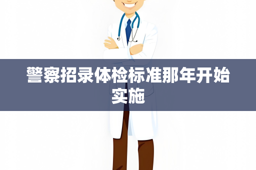 警察招录体检标准那年开始实施
