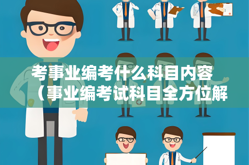 考事业编考什么科目内容 （事业编考试科目全方位解析）