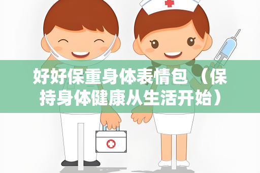 好好保重身体表情包 （保持身体健康从生活开始）