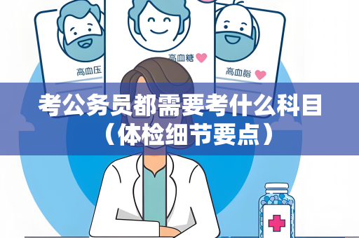考公务员都需要考什么科目 （体检细节要点）