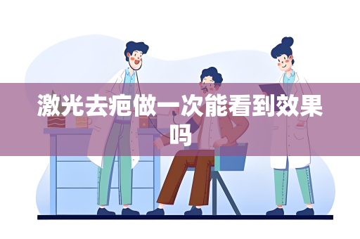 激光去疤做一次能看到效果吗