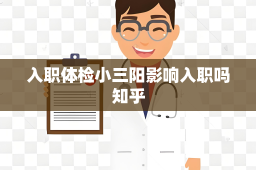 入职体检小三阳影响入职吗知乎