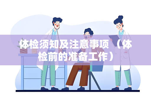 体检须知及注意事项 （体检前的准备工作）