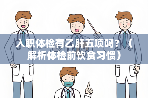 入职体检有乙肝五项吗？（解析体检前饮食习惯）