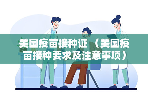 美国疫苗接种证 （美国疫苗接种要求及注意事项）