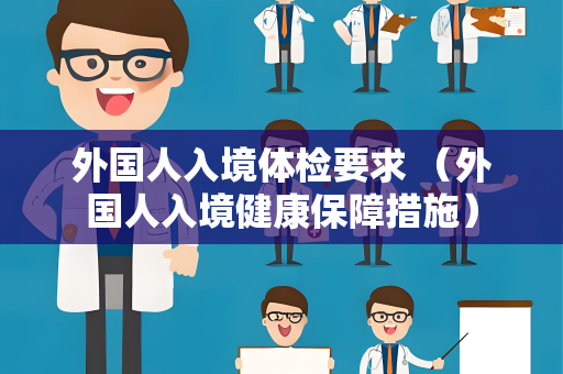 外国人入境体检要求 （外国人入境健康保障措施）