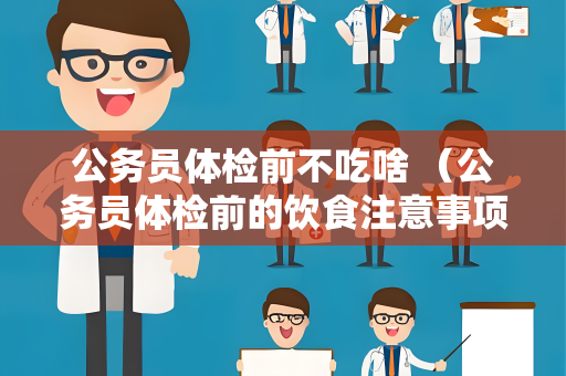 公务员体检前不吃啥 （公务员体检前的饮食注意事项）