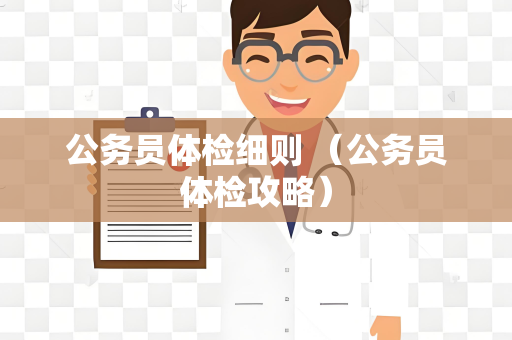 公务员体检细则 （公务员体检攻略）