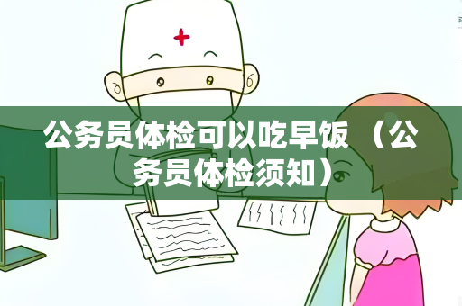 公务员体检可以吃早饭 （公务员体检须知）