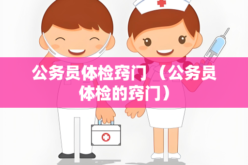 公务员体检窍门 （公务员体检的窍门）