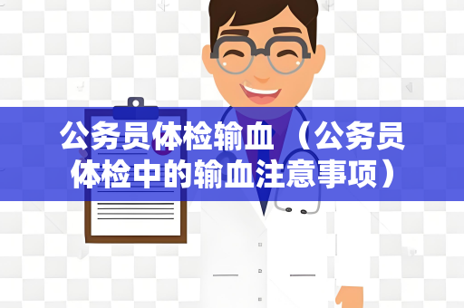 公务员体检输血 （公务员体检中的输血注意事项）