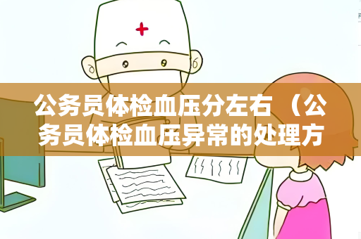 公务员体检血压分左右 （公务员体检血压异常的处理方法）