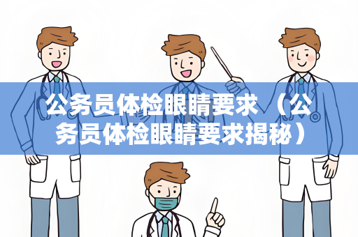 公务员体检眼睛要求 （公务员体检眼睛要求揭秘）