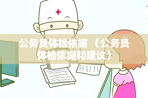 公务员体检依据 （公务员体检依据和建议）