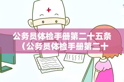 公务员体检手册第二十五条 （公务员体检手册第二十五条的相关检查建议和回）
