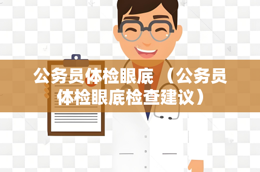 公务员体检眼底 （公务员体检眼底检查建议）