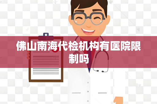 佛山南海代检机构有医院限制吗