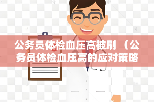 公务员体检血压高被刷 （公务员体检血压高的应对策略）