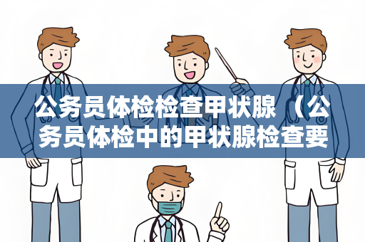 公务员体检检查甲状腺 （公务员体检中的甲状腺检查要点）