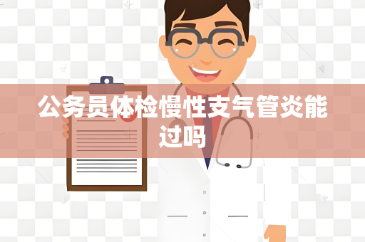 公务员体检慢性支气管炎能过吗