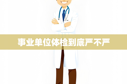 事业单位体检到底严不严