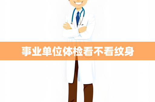 事业单位体检看不看纹身